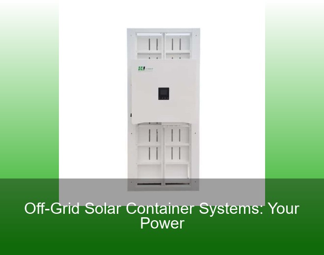 Off-Grid Solar Container Systems: Your Power